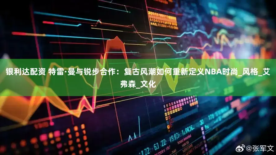 银利达配资 特雷·曼与锐步合作：复古风潮如何重新定义NBA时尚_风格_艾弗森_文化